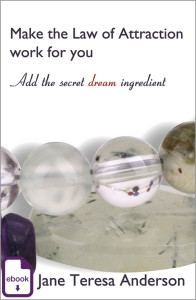 Make the Law of attraction work for you, add the secret dream ingredient, Jane Teresa Anderson