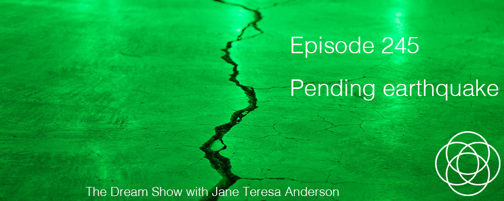 Episode 245 Pending earthquake The Dream Show Jane Teresa Anderson